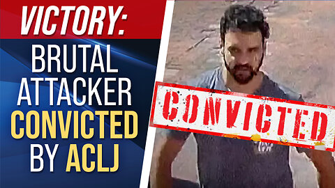 VICTORY: Brutal Attacker CONVICTED by ACLJ