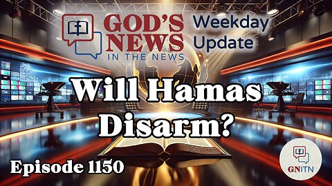 GNITN Episode 1150 - Will Hamas Disarm?