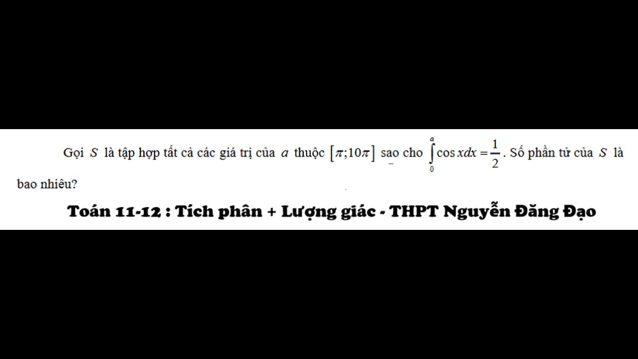 THPT Nguyễn Đăng Đạo: Gọi S là tập hợp tất cả các giá trị của a thuộc [π;10π] sao cho tích phân