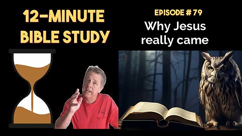12-Minute Bible Study # 79: Why Jesus really came