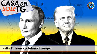 CasaDelSoleTG 13.02.25 - Putin & Trump salutano l'Europa