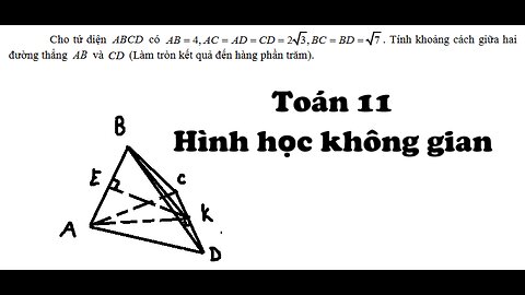 THPT Nguyễn Đăng Đạo: Cho tứ diện ABCD có AB=4, AC=AD=CD=2√3, BC=BD=√7 . Tính khoảng cách AB và CD