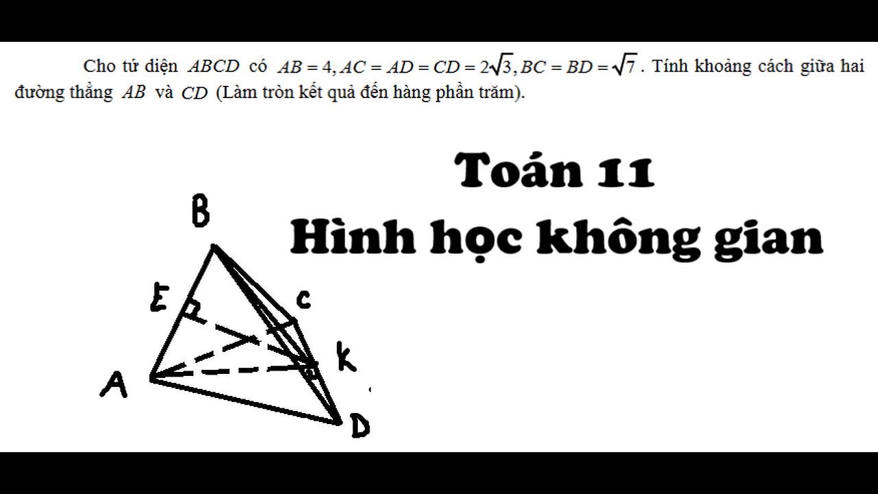 THPT Nguyễn Đăng Đạo: Cho tứ diện ABCD có AB=4, AC=AD=CD=2√3, BC=BD=√7 . Tính khoảng cách AB và CD