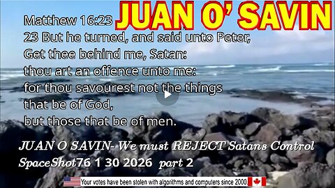 JUAN O SAVIN- We must REJECT Satans Control- SpaceShot76 | 1. 30. 2026