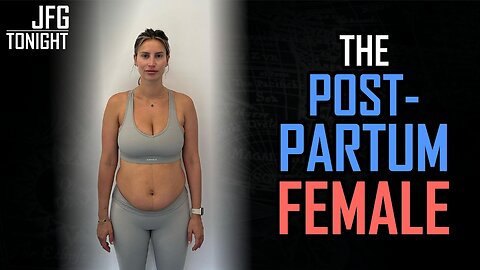 The Post-Partum Female | JFGT #1370