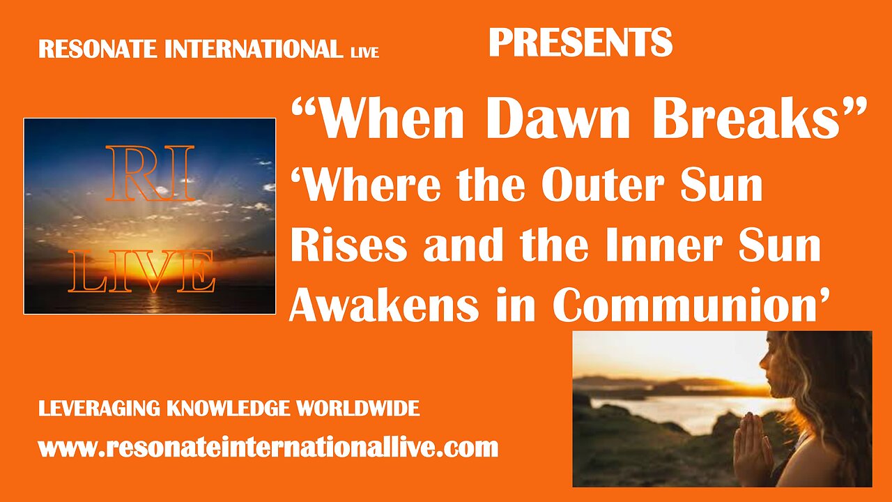 “When Dawn Breaks” ‘Where the Outer Sun Rises and the Inner Sun Awakens in Communion’