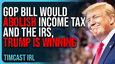 GOP Bill Would ABOLISH Income Tax & The IRS, Trump Is WINNING