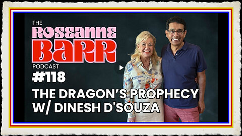 The Dragon’s Prophecy W Dinesh D’Souza The Roseanne Barr Podcast #118