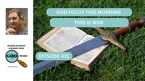 GOD FOCUS THIS MORNING EP431 THIS IS WAR