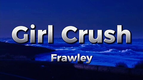 Frawley - Girl Crush (lyrics)