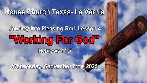 Journey Into Pleasing God -Lesson 4 - Working For God Part 1 (9-24-2025)