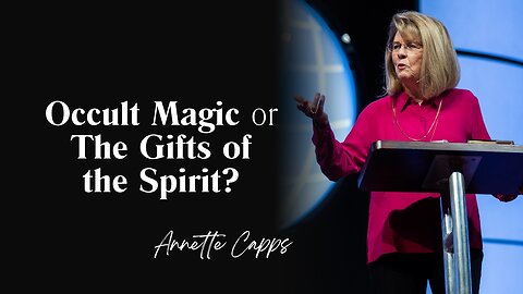 Occult Magic or the Gifts of The Spirit? | Annette Capps