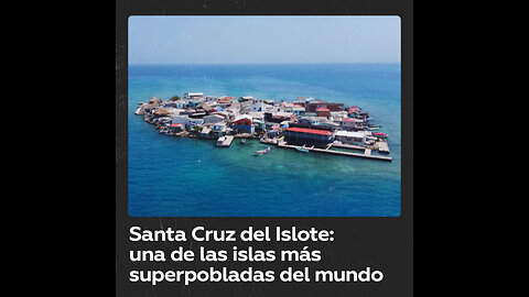 Santa Cruz del Islote: ¿cómo se vive en una de las islas más superpobladas del mundo?