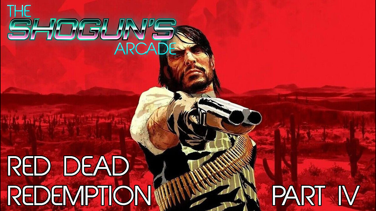 The Shogun's Arcade: Red Dead Redemption Part IV