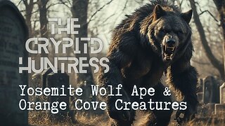 WOLF HEADED APES IN YOSEMITE, ORANGE GROVE CREATURES & MORE WITH CRYPTID559