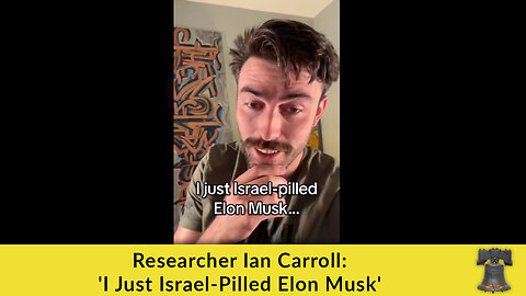 Researcher Ian Carroll: 'I Just Israel-Pilled Elon Musk'