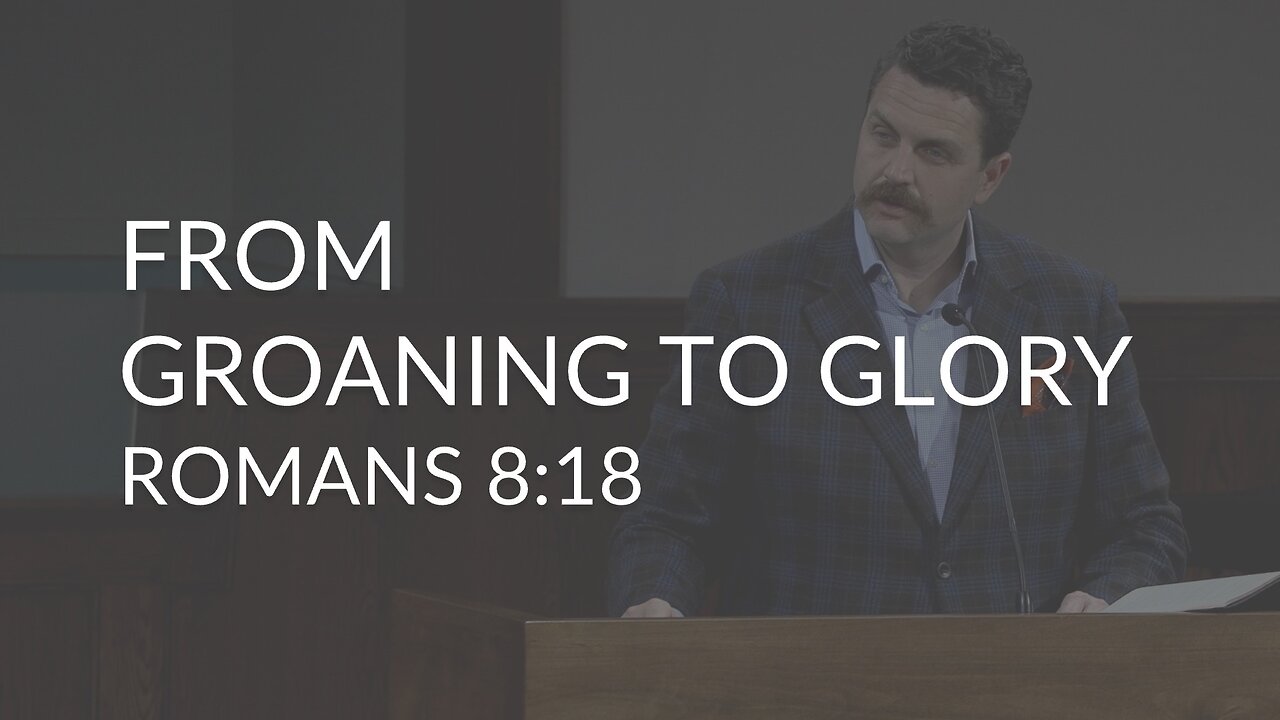 From Groaning to Glory (Romans 8:18)