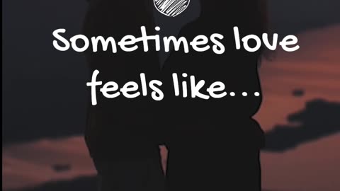 Sometimes love feels like...