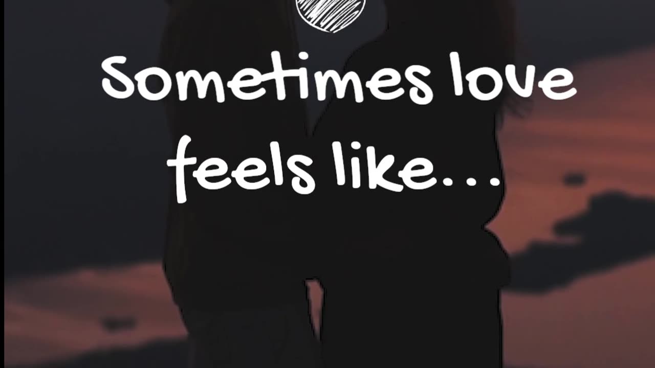 Sometimes love feels like...