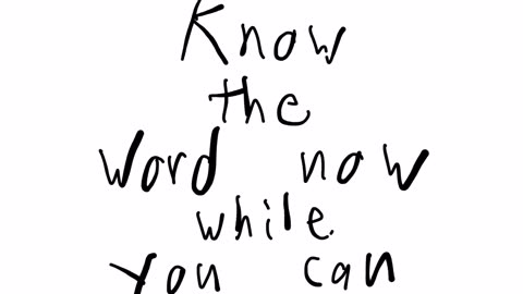 Know the word while you can