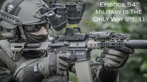 Episode 54: The Military Is The Only Way (Pt. 1)