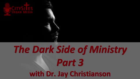 The Dark Side of Ministry, Part 3 with Dr. Jay Christianson