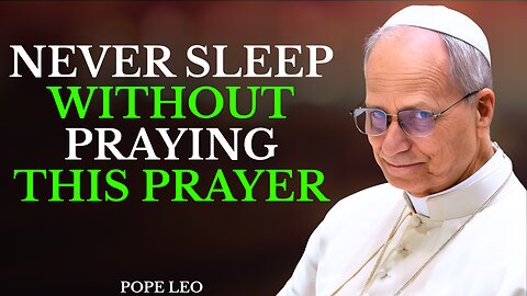NEVER SLEEP WITHOUT PRAYING THIS PRAYER | Pope Leo XIV