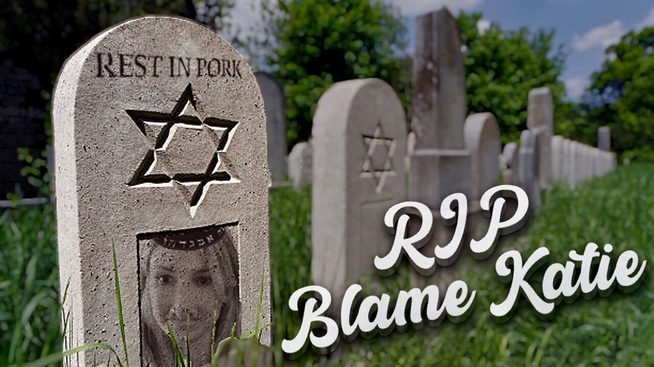 Throwing the Jew Blame Katie in the oven along with her counterparts…