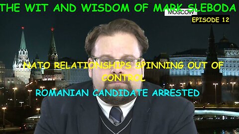 THE WIT AND WISDOM OF MARK SLEBODA EP 12 - NATO SPINNING OUT OF CONTROL, ROMANIAN CANDIDATE ARRESTED