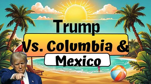 Trump vs. Colombia & Mexico: Unpacking the Controversies