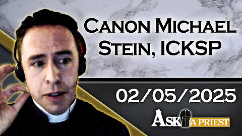 Ask A Priest Live with Canon Michael Stein, ICKSP - 2/5/25