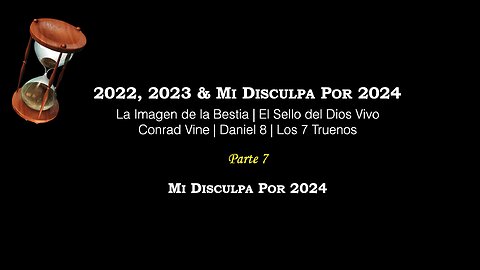Parte 7 – 2022, 2023, Mi Disculpa Por 2024 | Imagen de la Bestia | Conrad Vine | Dan. 8 | 7 Truenos