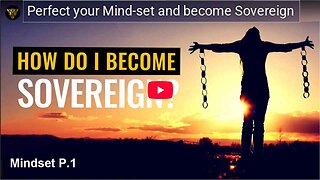 The Sovereign Project. Perfect your Mind-set and become Sovereign Part 1