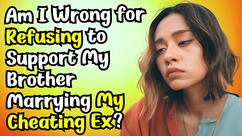 My Brother is Marrying My Cheating Ex – AITA for Refusing to Support Them?