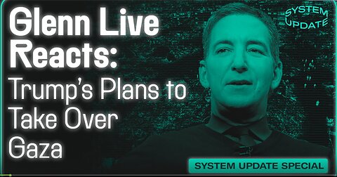 Glenn Reacts to Trump's Gaza Take Over- System Update Special