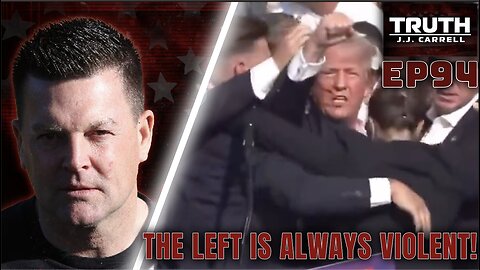 Truth with J.J. Carrell EP94: THE LEFT IS ALWAYS VIOLENT!