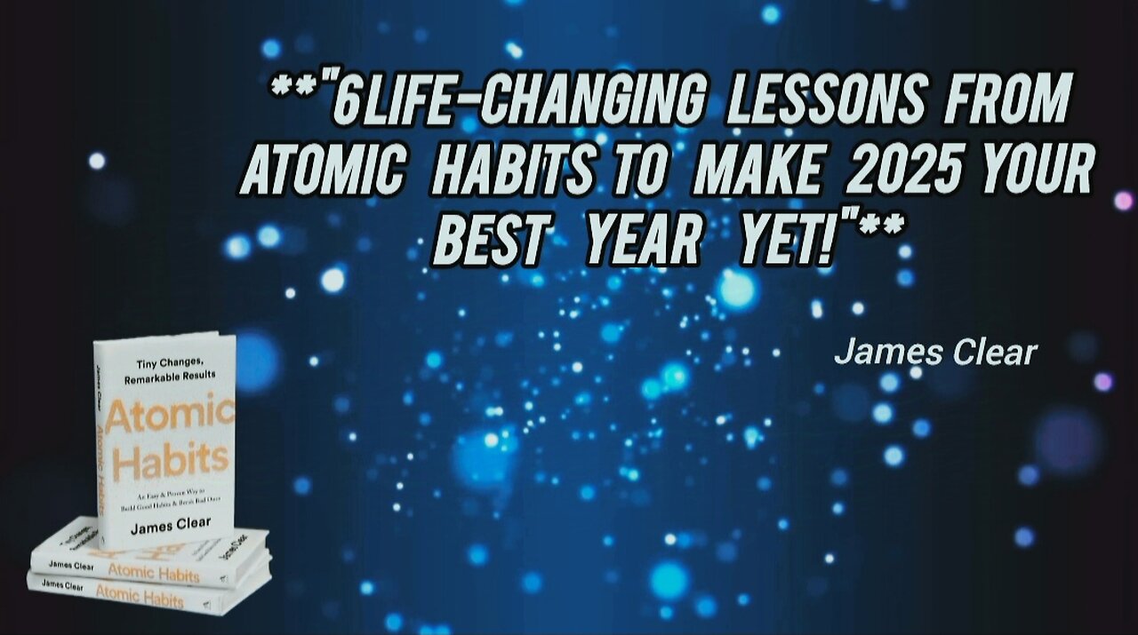 "6 Life-Changing Lessons from Atomic Habits to Make 2025 Your Best Year Yet!"