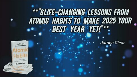 "6 Life-Changing Lessons from Atomic Habits to Make 2025 Your Best Year Yet!"