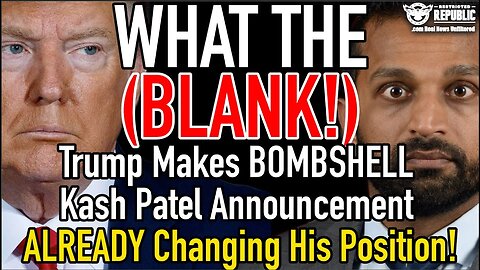 What the (Blank)? Trump Makes BOMBSHELL Kash Patel Announcement ALREADY...