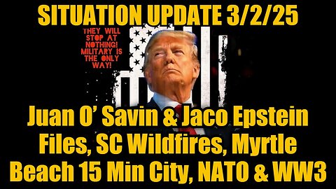 Situation Update 3/2/25: Juan O’ Savin & Jaco Epstein Files, SC Wildfires, Myrtle Beach 15 Min City!