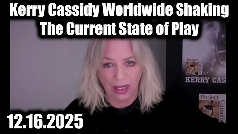 Kerry Cassidy Worldwide Shaking 12.16.25 - The Current State of Play