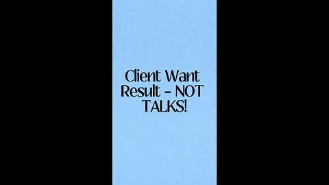 Client want RESULT - NOT Talks!