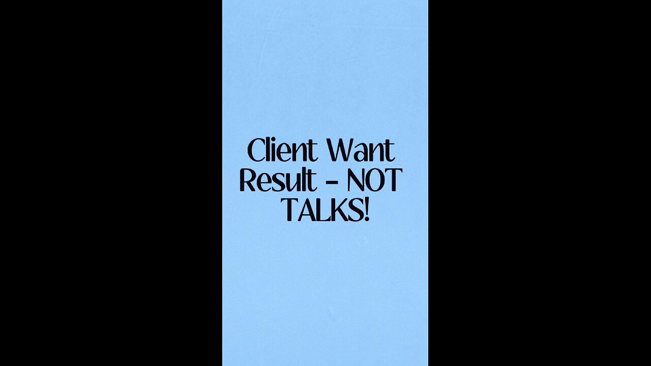 Client want RESULT - NOT Talks!