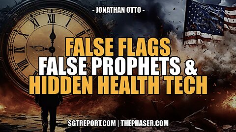 FALSE FLAGS, FALSE PROPHETS & HIDDEN HEALTH TECH -- J. Otto