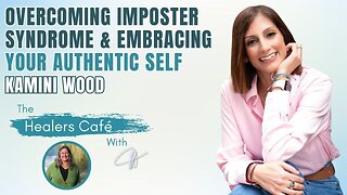 Overcoming Imposter Syndrome & Embracing Your Authentic Self – Kamini Wood on The Healers Café