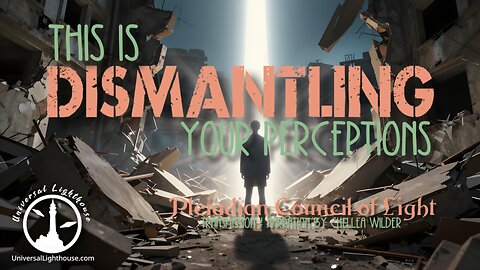 This is Dismantling Your Perceptions ~ Pleiadian Council of Light ~ Chellea Wilder