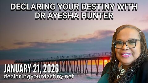 DECLARING YOUR DESTINY WITH DR AYESHA HUNTER - 1/21/26