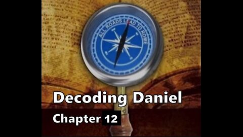 Decoding Daniel Chapter 12.