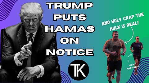 Trump Gives Hamas an Ultimatum. Oh, and The Hulk is Real!