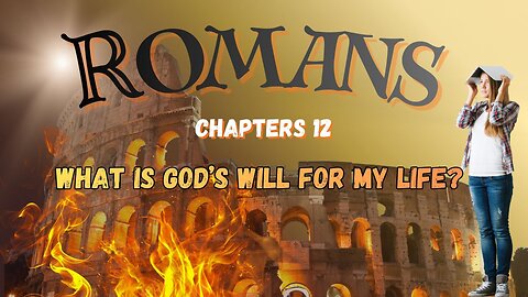 Romans Chapters 12 (What is God’s Will for my Life?)